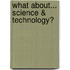 What About... Science & Technology?