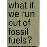 What If We Run Out of Fossil Fuels? door Kimberly M. Miller