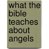 What The Bible Teaches About Angels door Roger Ellsworth