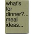 What's For Dinner?... Meal Ideas...