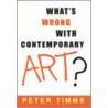 What's Wrong With Contemporary Art? by Peter Timms