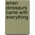When Dinosaurs Came With Everything