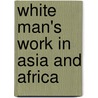 White Man's Work in Asia and Africa door Leonard Alston