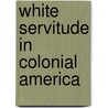 White Servitude In Colonial America door David Galenson