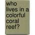 Who Lives in a Colorful Coral Reef?