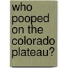 Who Pooped on the Colorado Plateau? door Gary D. Robson