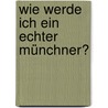 Wie werde ich ein echter Münchner? door Helmut Seitz