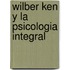 Wilber Ken y La Psicologia Integral