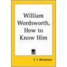 William Wordsworth, How To Know Him door C.T. Winchester
