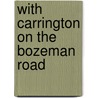 With Carrington On The Bozeman Road by Kriebel Co