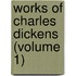 Works Of Charles Dickens (Volume 1)
