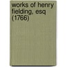 Works Of Henry Fielding, Esq (1766) by Henry Fielding