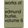 Works of ... Edmund Burke, Volume 6 door Iii Burke Edmund