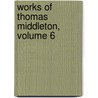 Works of Thomas Middleton, Volume 6 by John Fletcher