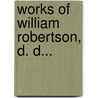 Works of William Robertson, D. D... door Onbekend