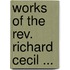 Works Of The Rev. Richard Cecil ...