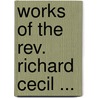 Works Of The Rev. Richard Cecil ... by Richard Cecil