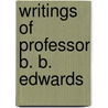 Writings of Professor B. B. Edwards by Edwards Amasa Parks