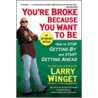 You're Broke Because You Want to Be door Larry Winget