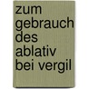 Zum Gebrauch Des Ablativ Bei Vergil door Hans Kern