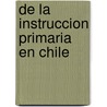 de La Instruccion Primaria En Chile by Miguel Luis Amunategui Reyes