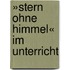 »Stern ohne Himmel« im Unterricht