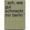 ' Ach, wie gut schmeckt mir Berlin ' by Unknown