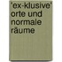 'Ex-klusive' Orte und normale Räume