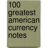 100 Greatest American Currency Notes door Q. David Bowers