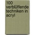 100 verblüffende Techniken in Acryl