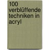 100 verblüffende Techniken in Acryl by Nancy Reyner