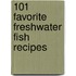 101 Favorite Freshwater Fish Recipes