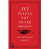 101 Places Not To See Before You Die by Catherine Price