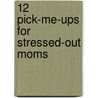 12 Pick-Me-Ups for Stressed-Out Moms door Lindsey O'Connor