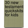 30 New Testament QuickSkits for Kids by Steven James