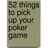 52 Things to Pick Up Your Poker Game door Adam Slutsky