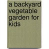 A Backyard Vegetable Garden for Kids door Amie Leavitt