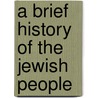 A Brief History Of The Jewish People door Moshe Weiss
