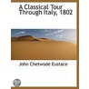 A Classical Tour Through Italy, 1802 door John Chetwode Eustace