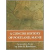 A Concise History of Portland, Maine door Sir John Robinson