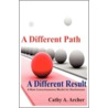 A Different Path, A Different Result door Cathy A. Archer