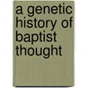 A Genetic History Of Baptist Thought door William H. Brackney
