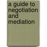 A Guide To Negotiation And Mediation by Gary Goodpaster