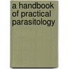 A Handbook Of Practical Parasitology door Max L. He