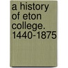 A History Of Eton College. 1440-1875 door Sir Henry Churchill Maxwell Lyte