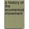A History Of The Ecumenical Movement door John Briggs