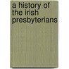 A History Of The Irish Presbyterians by William Thomas Latimer