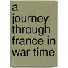 A Journey Through France In War Time by Jr. Joseph G. Butler
