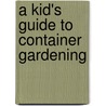 A Kid's Guide to Container Gardening by Stephanie Bearce
