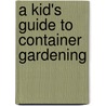 A Kid's Guide to Container Gardening door Stephanie Bearce